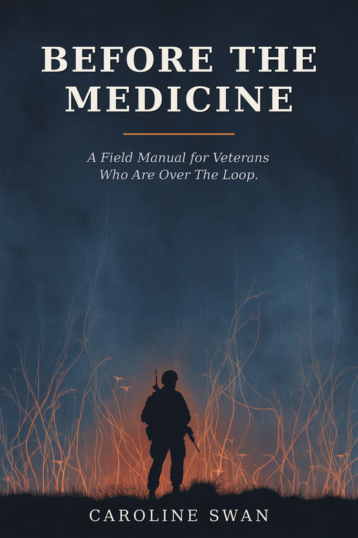 Before the Medicine, A Field Manual for Veterans Who Are Over The Loop, by Caroline Swan